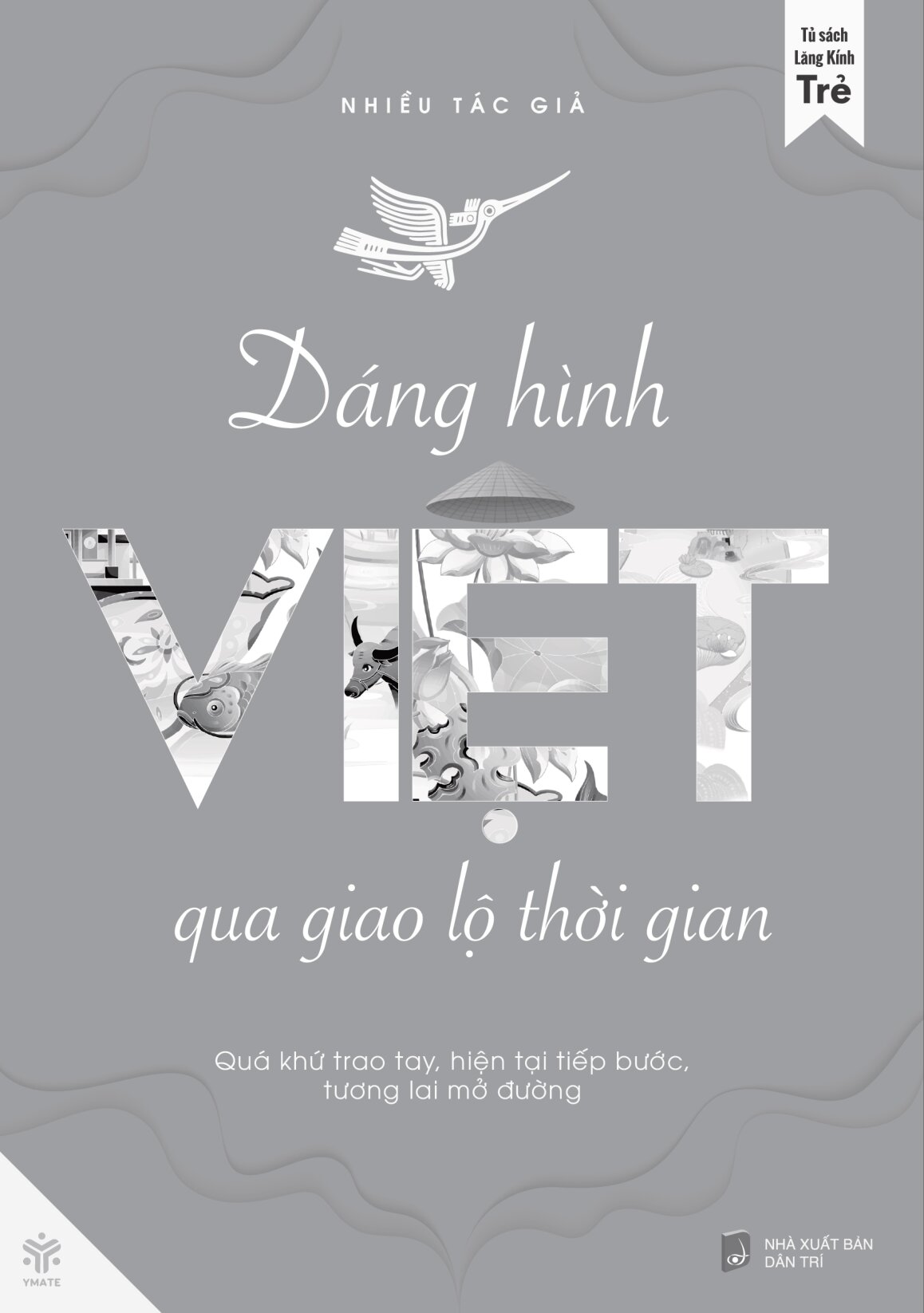 Dáng Hình Việt Qua Giao Lộ Thời Gian - Quá Khứ Trao Tay, Hiện Tại Tiếp Bước, Tương Lai Mở Đường
