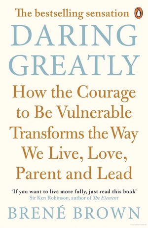 daring greatly: how the courage to be vulnerable transforms the way we live, love, parent, and lead