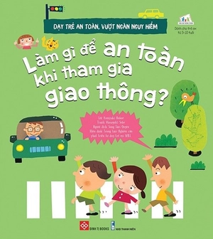 dạy trẻ an toàn, vượt ngàn nguy hiểm - làm gì để an toàn khi tham gia giao thông?