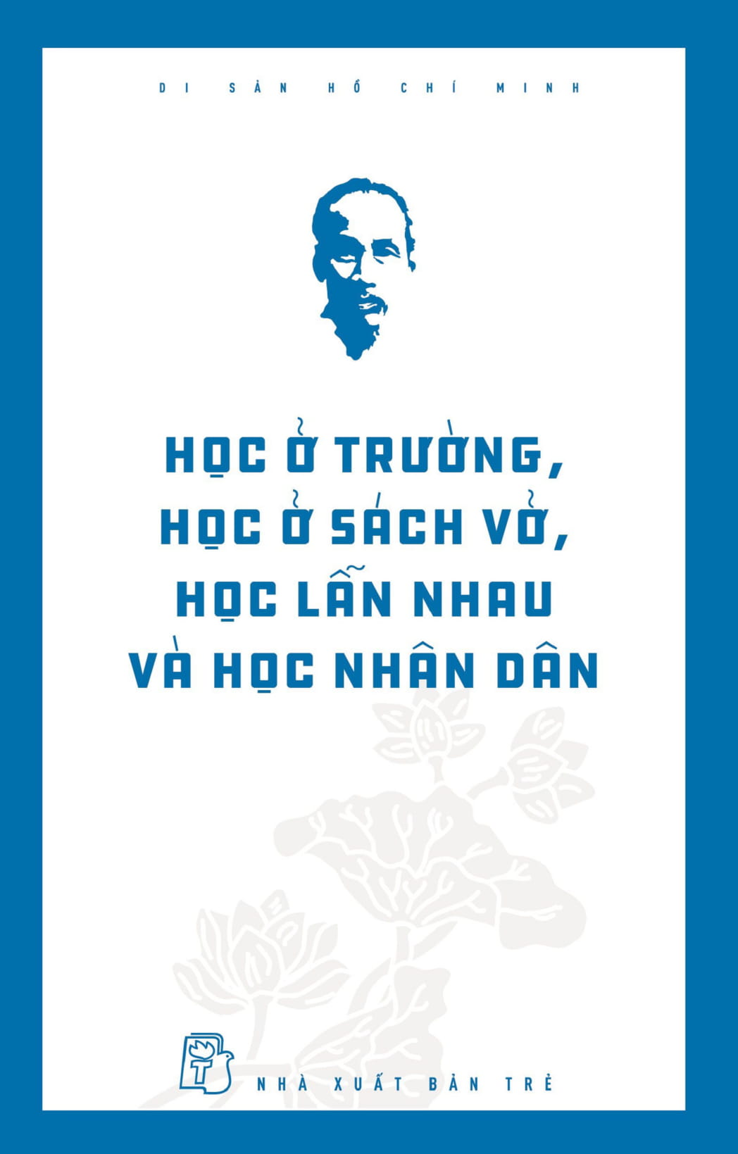 di sản hồ chí minh - học ở trường, học ở sách vở, học lẫn nhau và học nhân dân