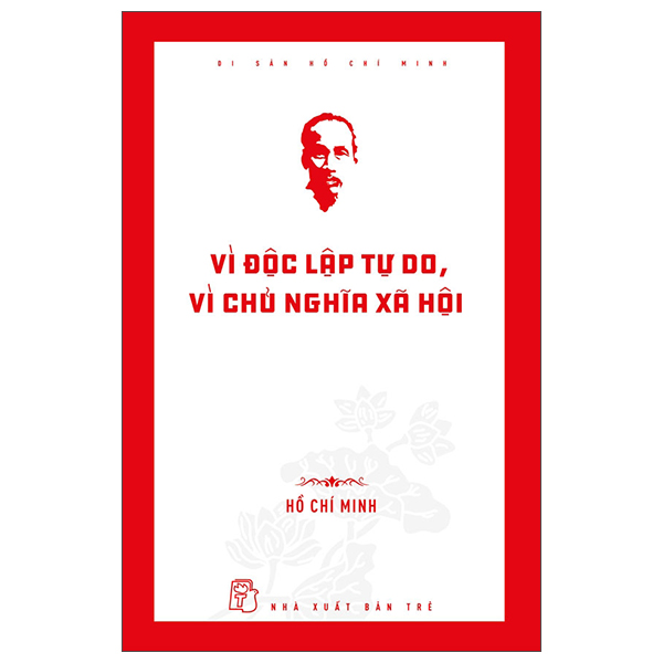 di sản hồ chí minh - vì độc lập tự do, vì chủ nghĩa xã hội