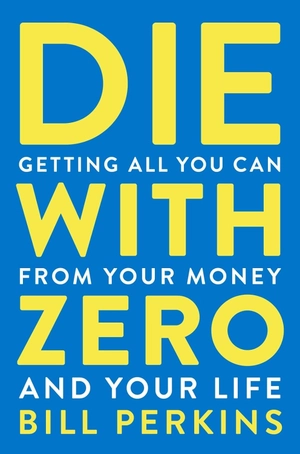 die with zero - getting all you can from your money and your life