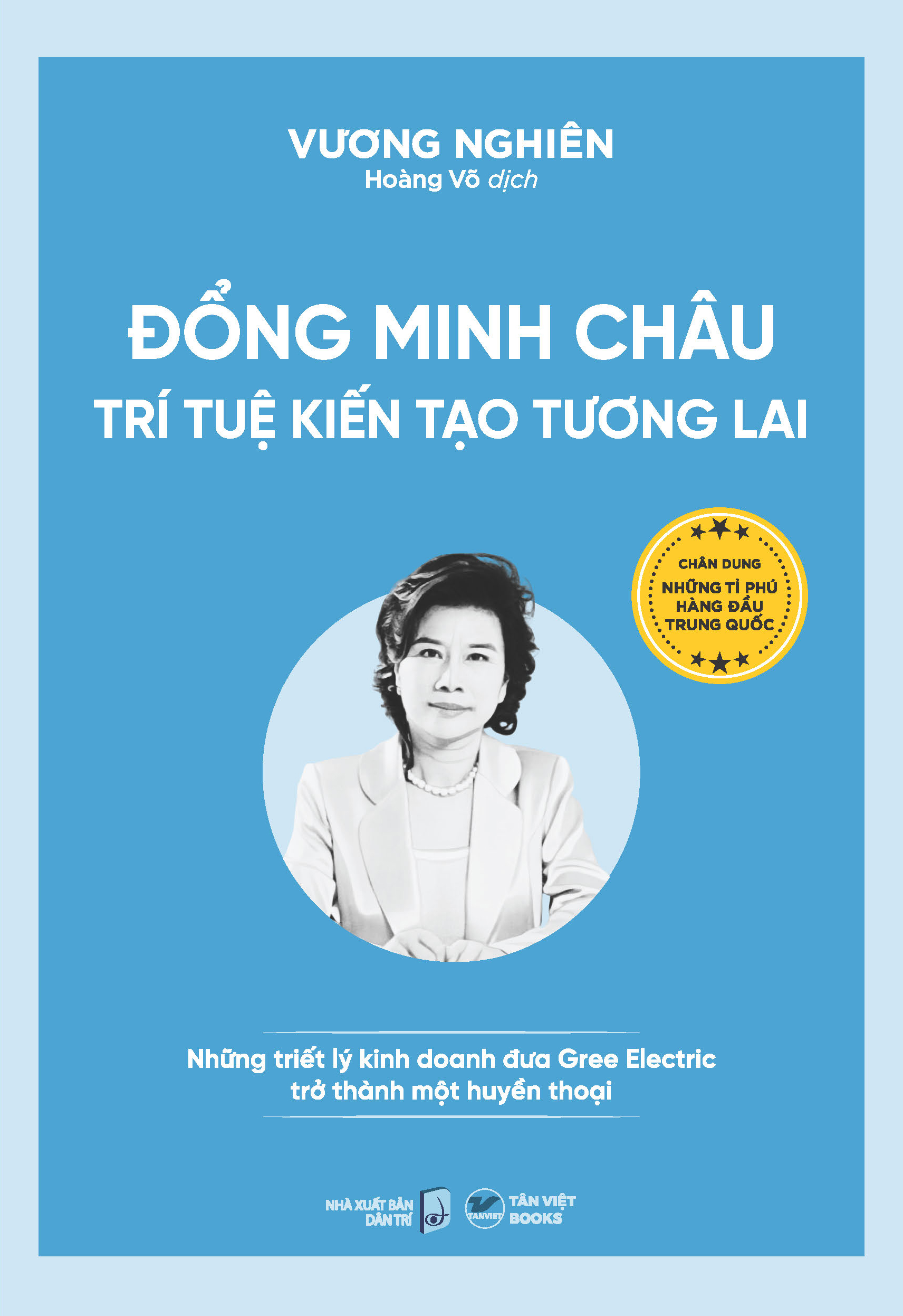 đổng minh châu - trí tuệ kiến tạo tương lai - những triết lý kinh doanh đưa gree electric trở thành một huyền thoại