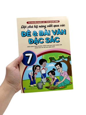 đột phá kỹ năng viết qua các đề và bài văn đặc sắc 7 (theo chương trình gdpt mới)