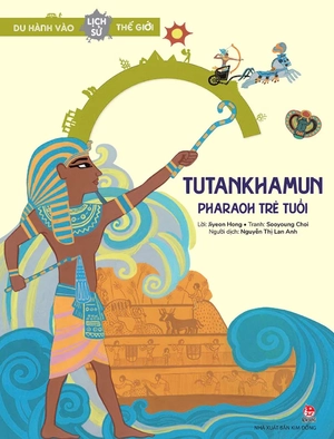 du hành vào lịch sử thế giới - tutankhamun - pharaoh trẻ tuổi