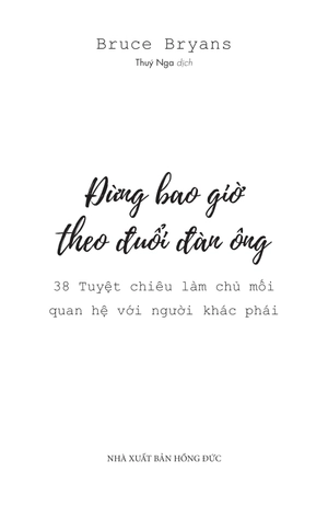đừng bao giờ theo đuổi đàn ông - 38 tuyệt chiêu làm chủ mối quan hệ với người khác phái