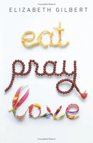 eat, pray, love: one woman's search for everything across italy, india and indonesia eat, pray, love