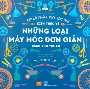 em là nhà khoa học nhí - kiến thức về những loại máy móc đơn giản dành cho trẻ em