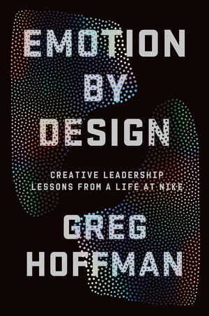 emotion by design: creative leadership lessons from a life at nike
