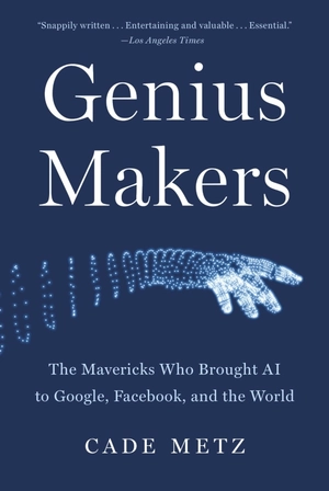 genius makers - the mavericks who brought ai to google, facebook, and the world