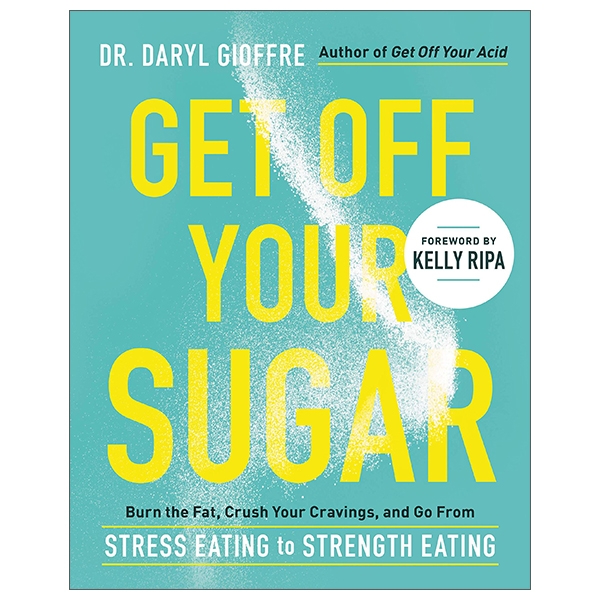 get off your sugar: burn the fat, crush your cravings, and go from stress eating to strength eating