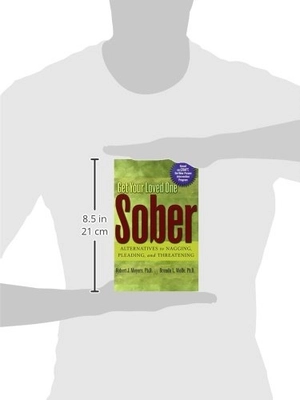 get your loved one sober: alternatives to nagging, pleading, and threatening