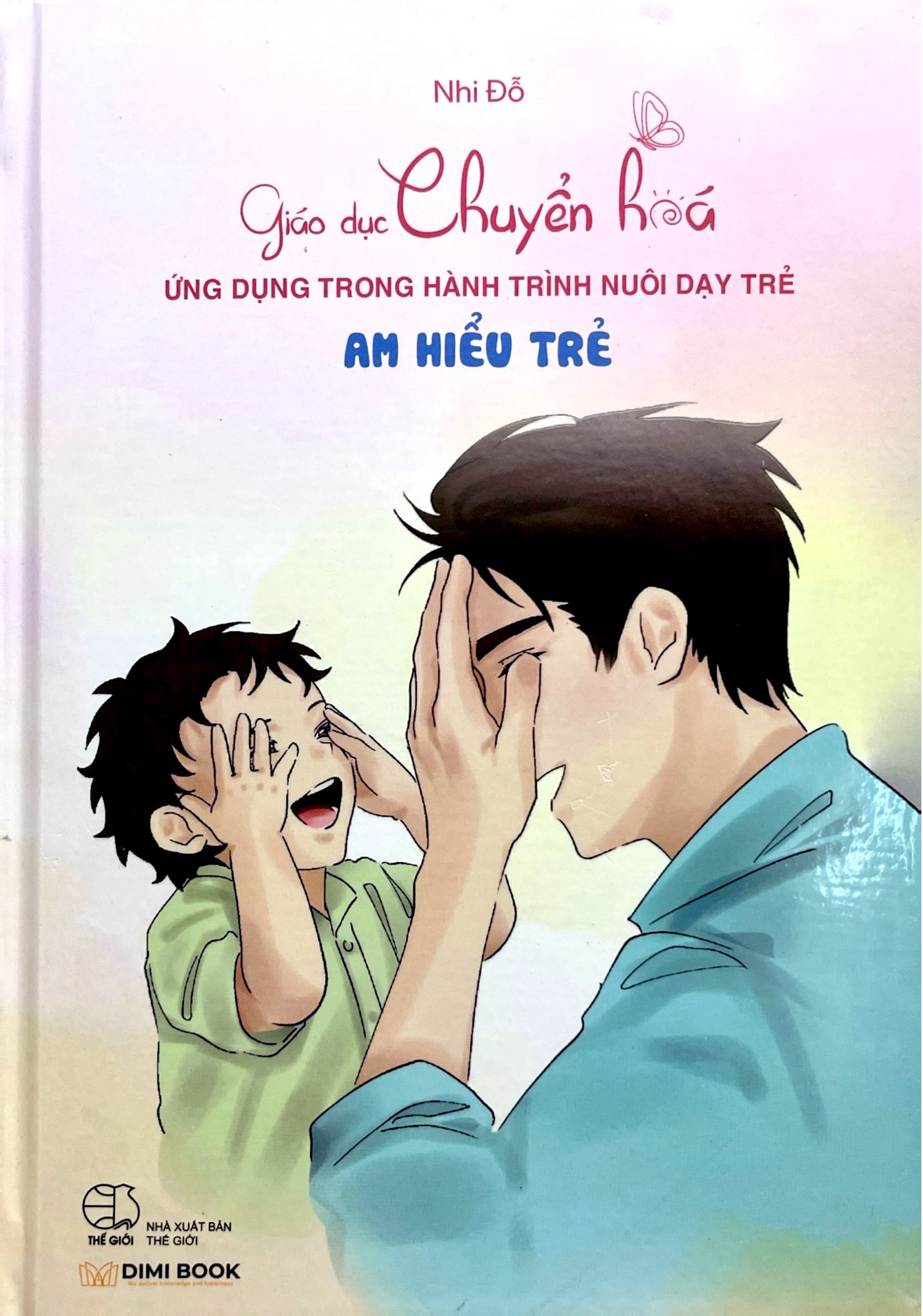 Giáo Dục Chuyển Hoá - Ứng Dụng Trong Hành Trình Nuôi Dạy Trẻ - Am Hiểu Trẻ - Bìa Cứng