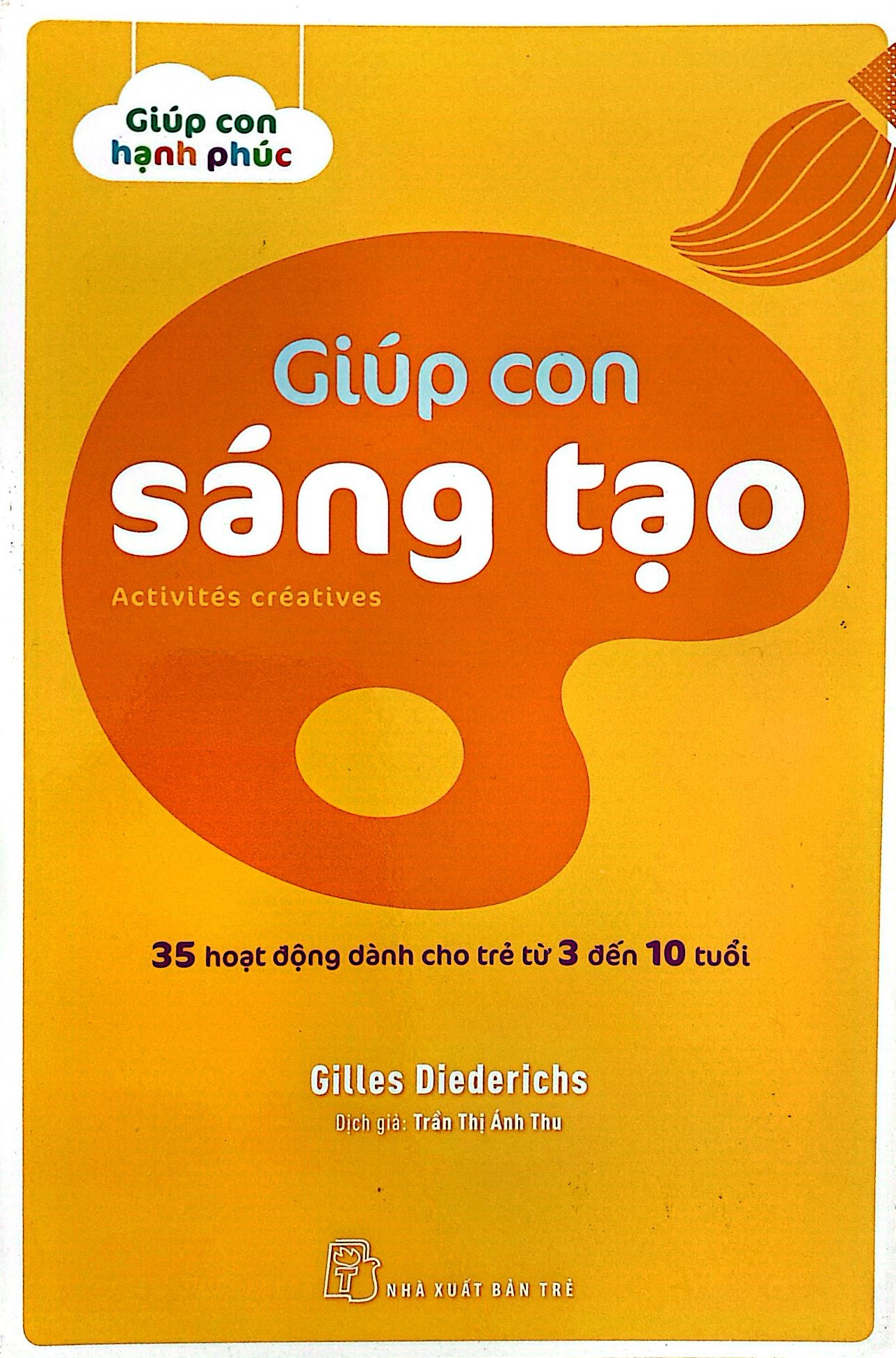 giúp con hạnh phúc - giúp con sáng tạo - 35 hoạt động dành cho trẻ từ 3 đến 10 tuổi