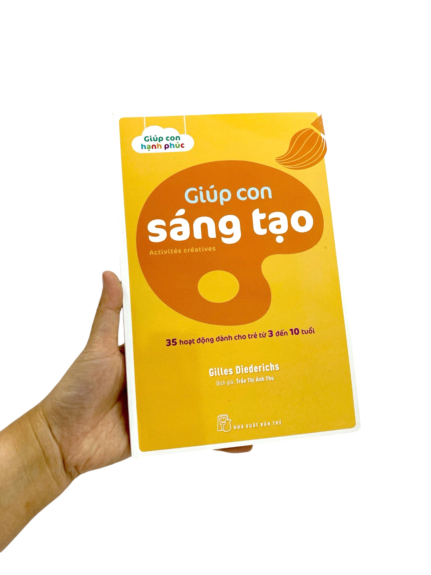 giúp con hạnh phúc - giúp con sáng tạo - 35 hoạt động dành cho trẻ từ 3 đến 10 tuổi