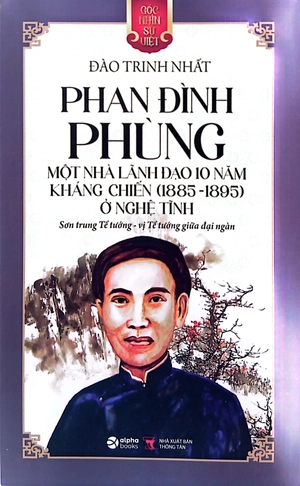góc nhìn sử việt - phan đình phùng - một nhà lãnh đạo 10 năm kháng chiến (1886-1895) ở nghệ tĩnh - sơn trung tể tướng - vị tể tướng giữa đại ngàn