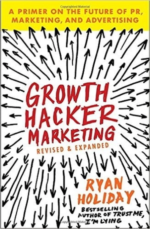 growth hacker marketing: a primer on the future of pr, marketing, and advertising