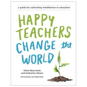 happy teachers change the world: a guide for cultivating mindfulness in education