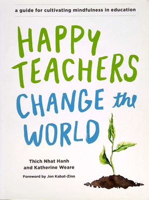happy teachers change the world: a guide for cultivating mindfulness in education