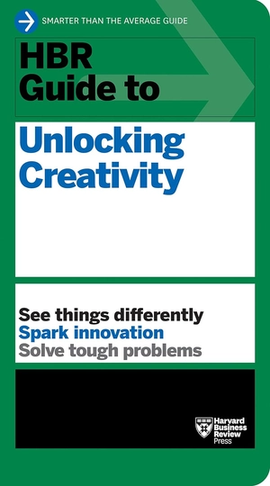hbr guide to unlocking creativity (hbr guide)