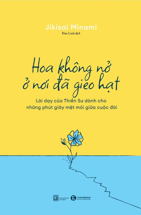 hoa không nở ở nơi đã gieo hạt - lời dạy của thiền sư dành cho những phút giây mệt mỏi giữa cuộc đời