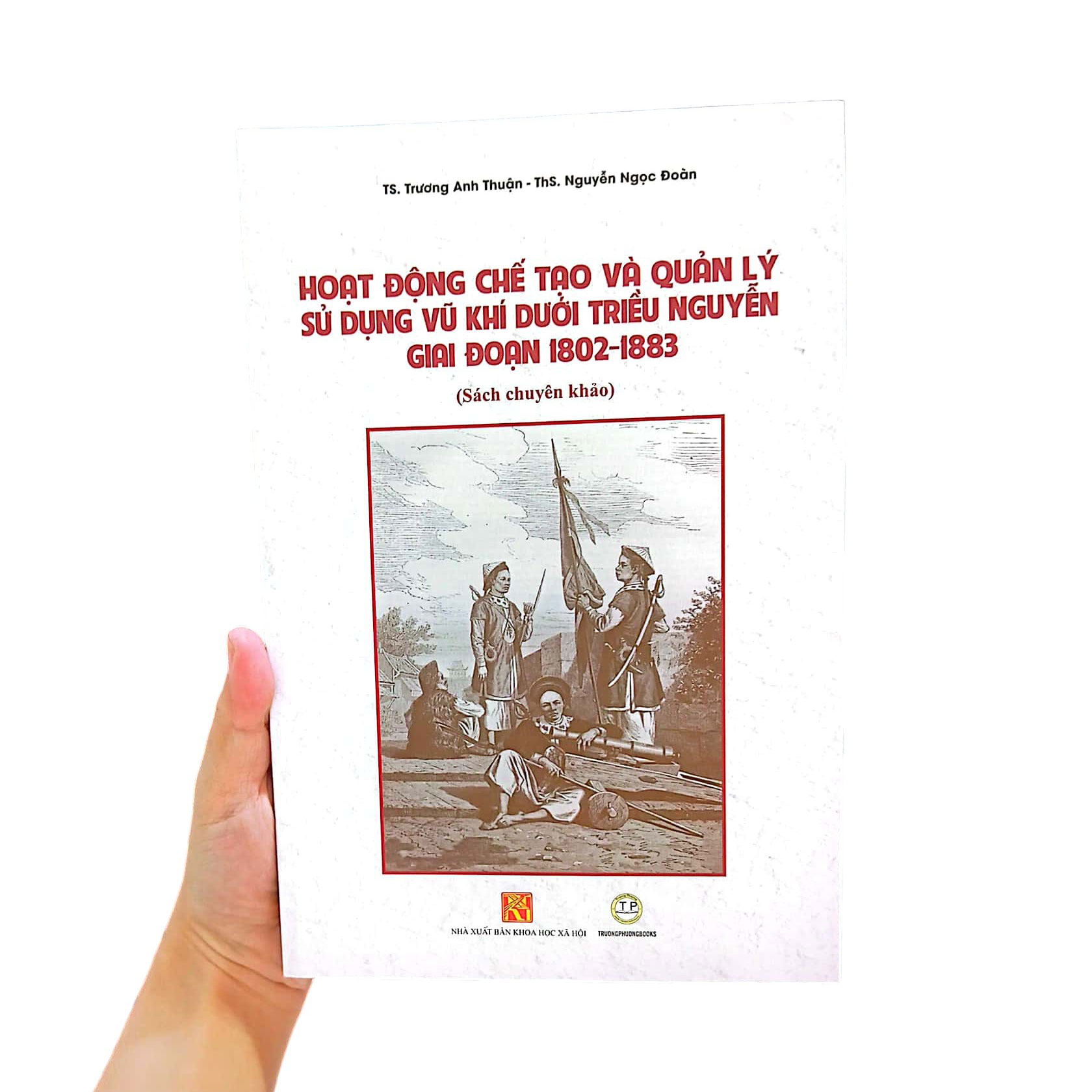 hoạt động chế tạo và quản lý sử dụng vũ khí dưới triều nguyễn giai đoạn 1802 - 1883 (sách chuyên khảo)