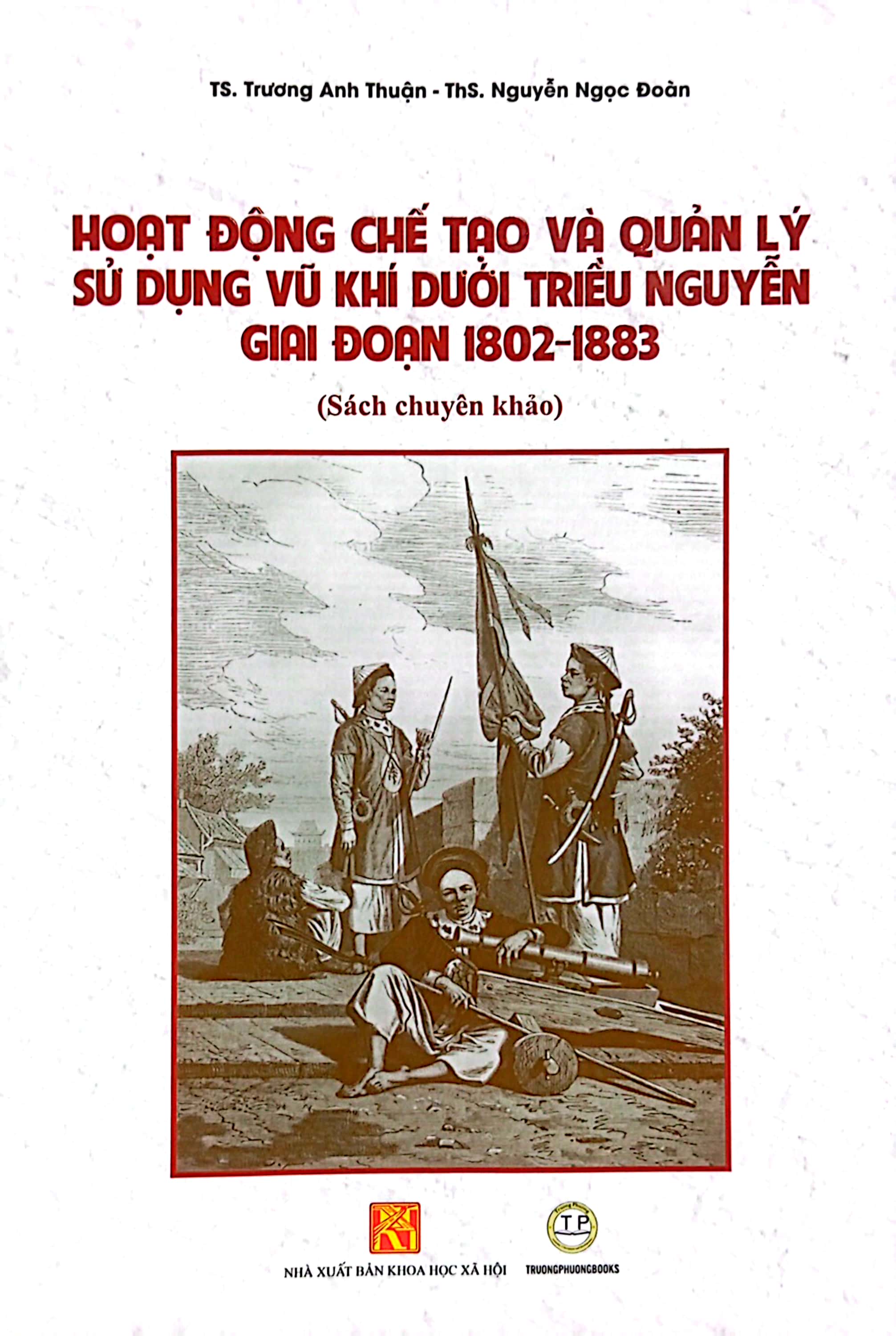 hoạt động chế tạo và quản lý sử dụng vũ khí dưới triều nguyễn giai đoạn 1802 - 1883 (sách chuyên khảo)