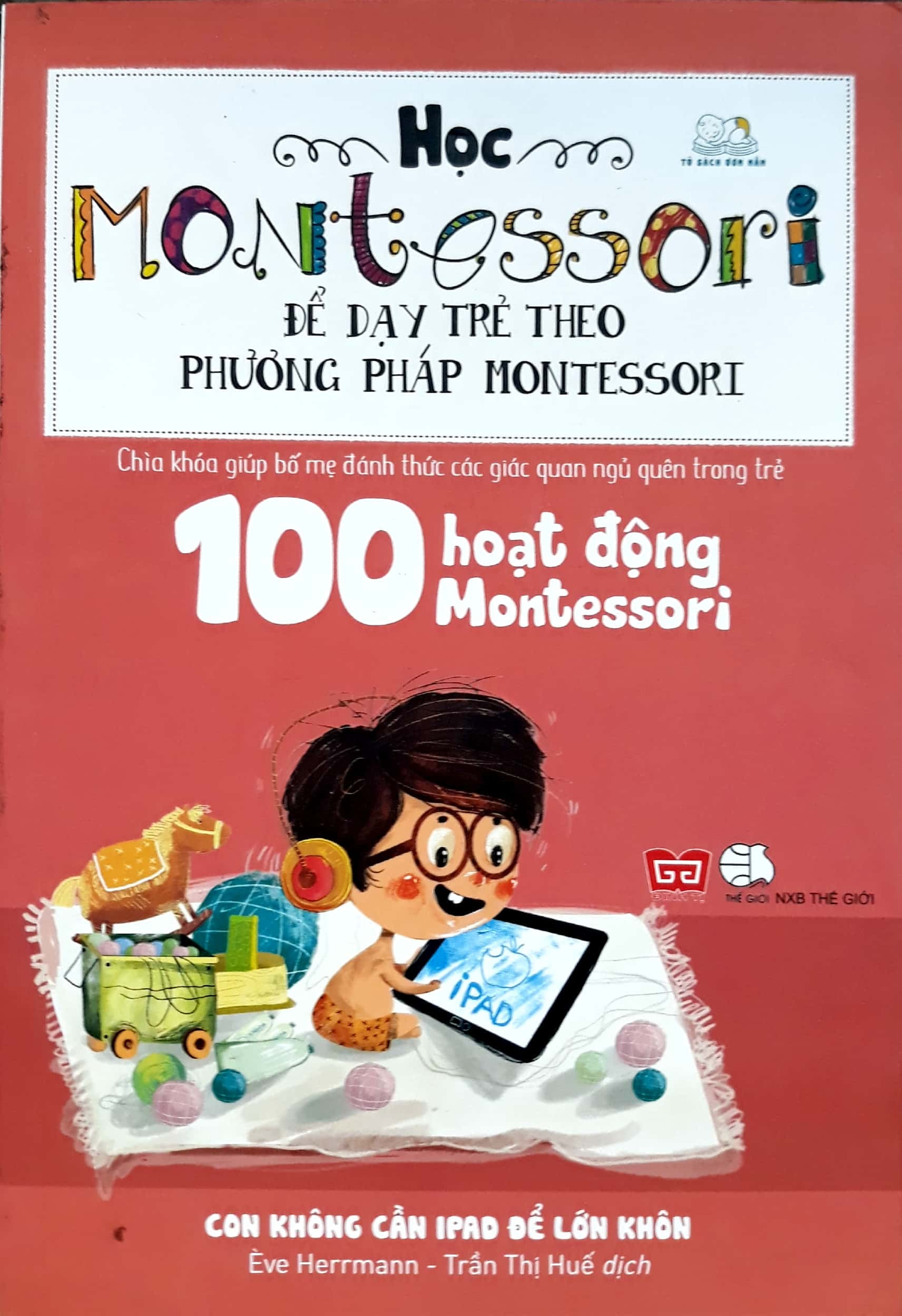 học montessori để dạy trẻ theo phương pháp montessori - 100 hoạt động montessori: con không cần ipad để lớn khôn