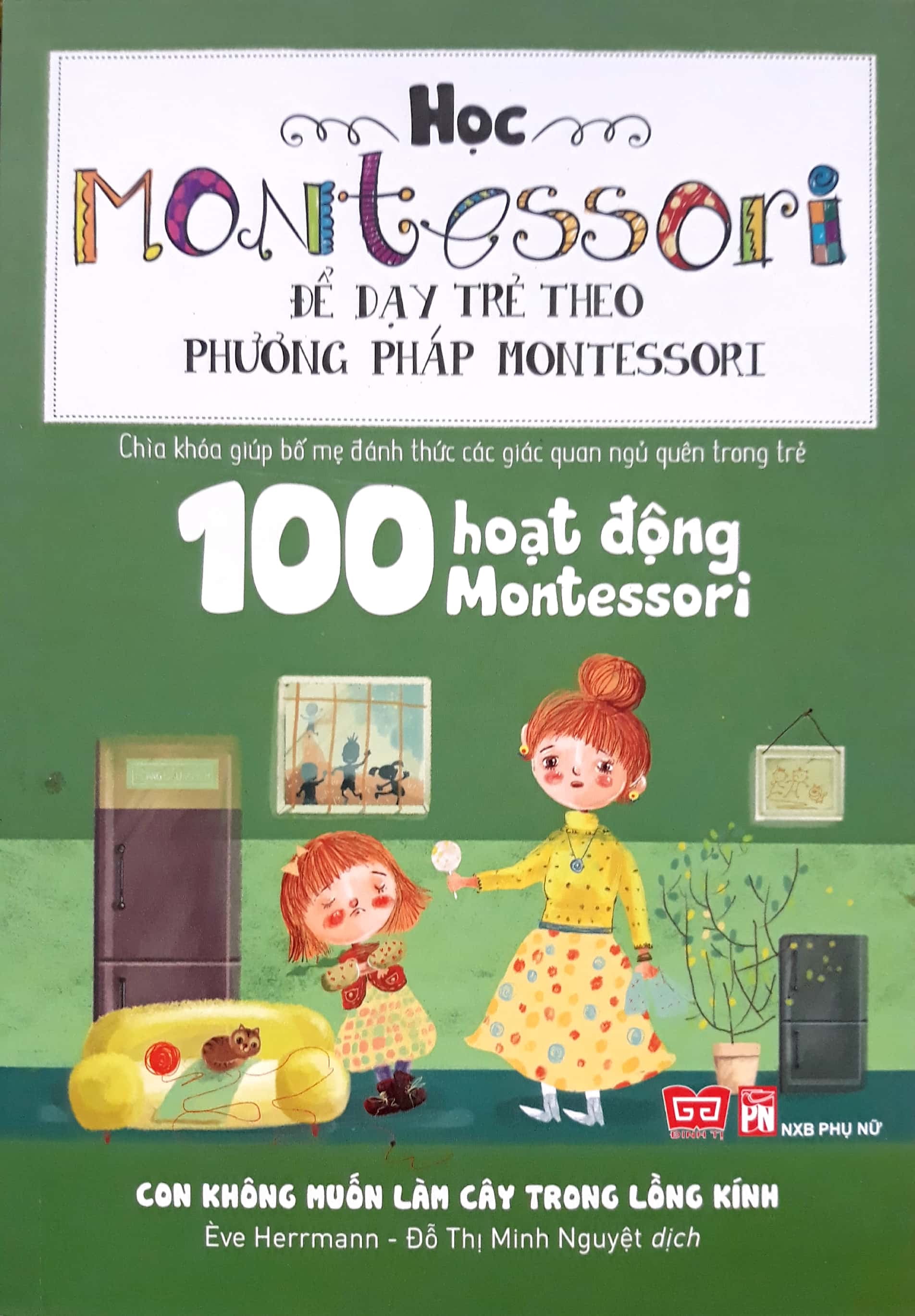 học montessori để dạy trẻ theo phương pháp montessori - 100 hoạt động montessori: con không muốn làm cây trong lồng kính
