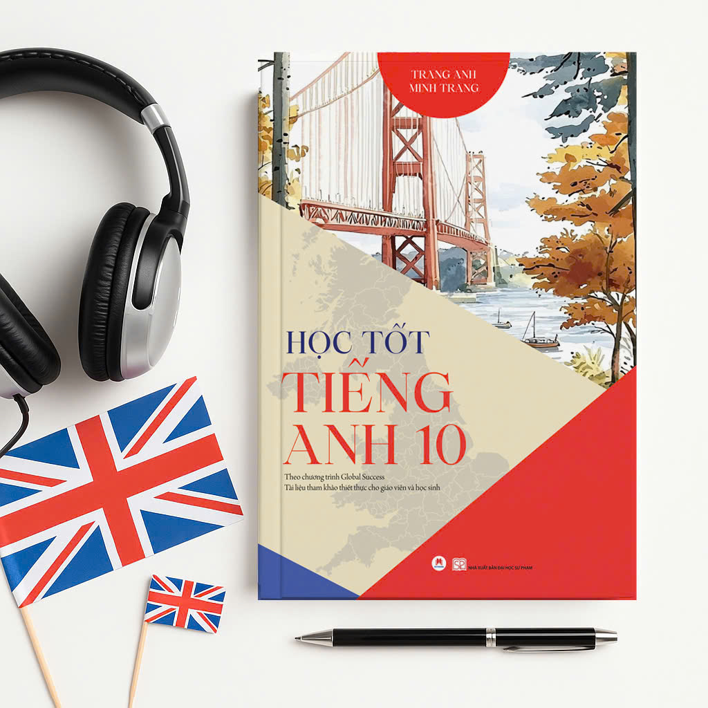 Hoc Tot Tieng Anh 10 - Theo Chuong Trinh Global Success - Tai Lieu Tham Khao Thiet Thuc Cho Giao Vien Va Hoc Sinh (Tai Ban 2025)