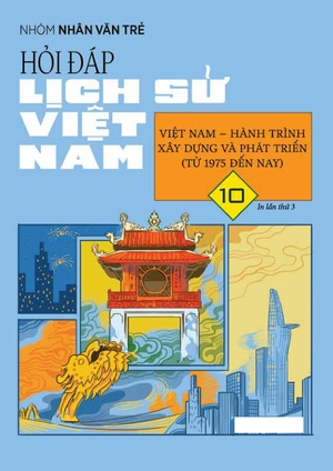 hỏi đáp lịch sử việt nam - tập 10 - việt nam-hành trình xây dựng và phát triển (từ 1975 đến nay)