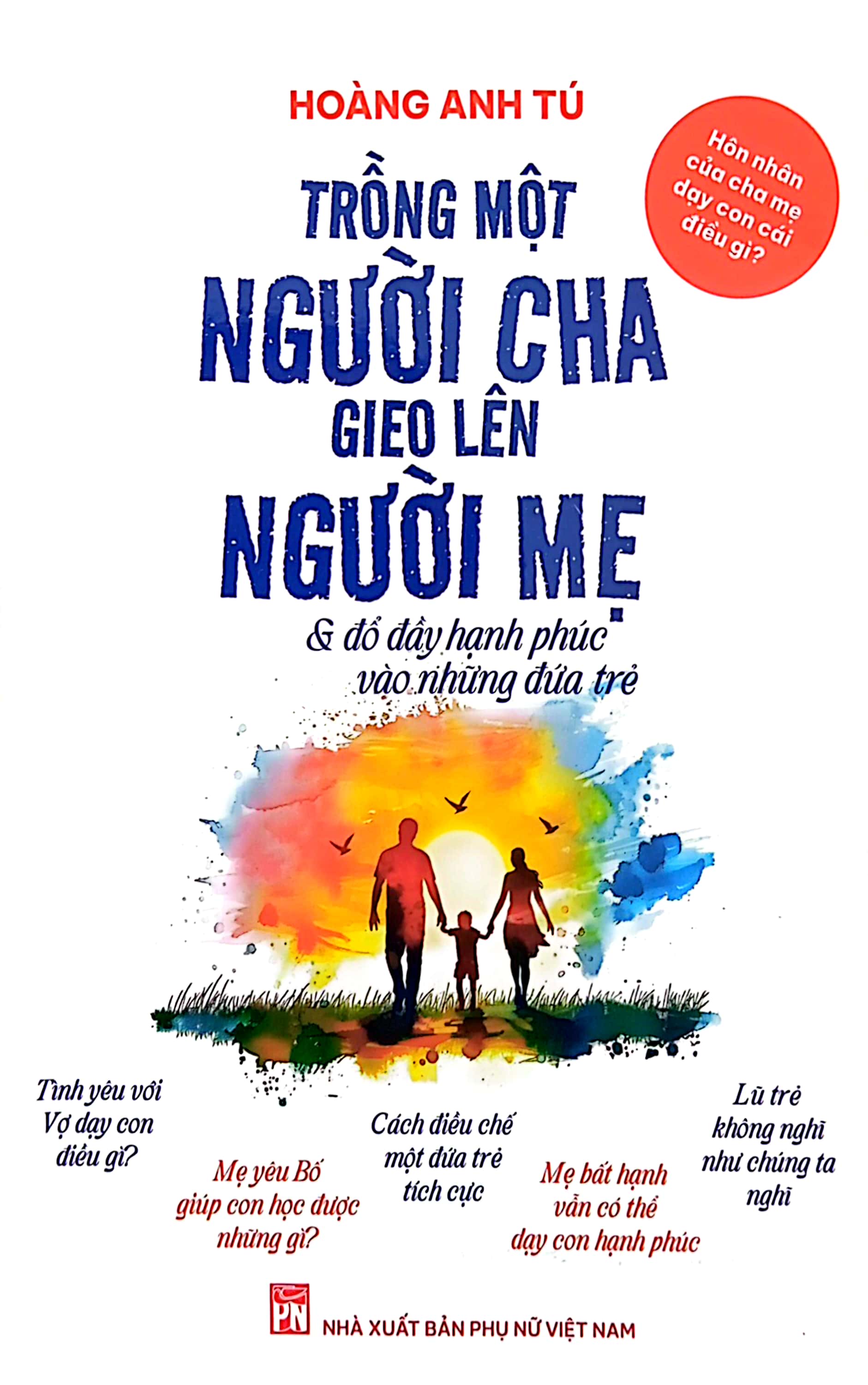 hôn nhân của cha mẹ dạy con cái điều gì? - trồng một người cha gieo lên người mẹ và đổ đầy hạnh phúc vào những đứa trẻ