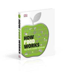 how food works: the facts visually explained (how things work)