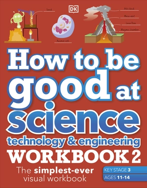 how to be good at science, technology & engineering workbook 2, ages 11-14 (key stage 3): the simplest-ever visual workbook