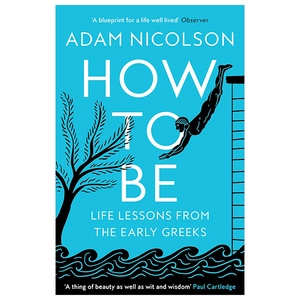 how to be - life lessons from the early greeks
