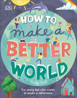 how to make a better world: for every kid who want to make a difference