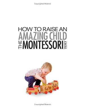 how to raise an amazing child the montessori way, 2nd edition