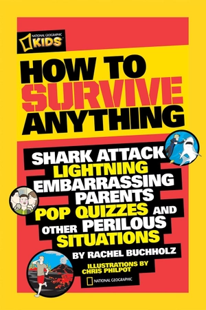 how to survive anything: shark attack, lightning, embarrassing parents, pop quizzes, and other perilous situations (national geographic kids)