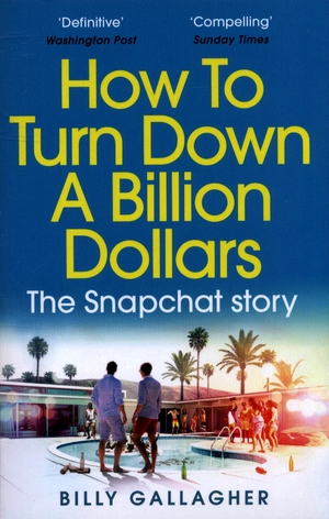 how to turn down a billion dollars: the snapchat story