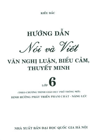 hướng dẫn nói và viết văn nghị luận-biểu cảm-thuyết minh lớp 6 (dùng chung cho các bộ sgk hiện hành)