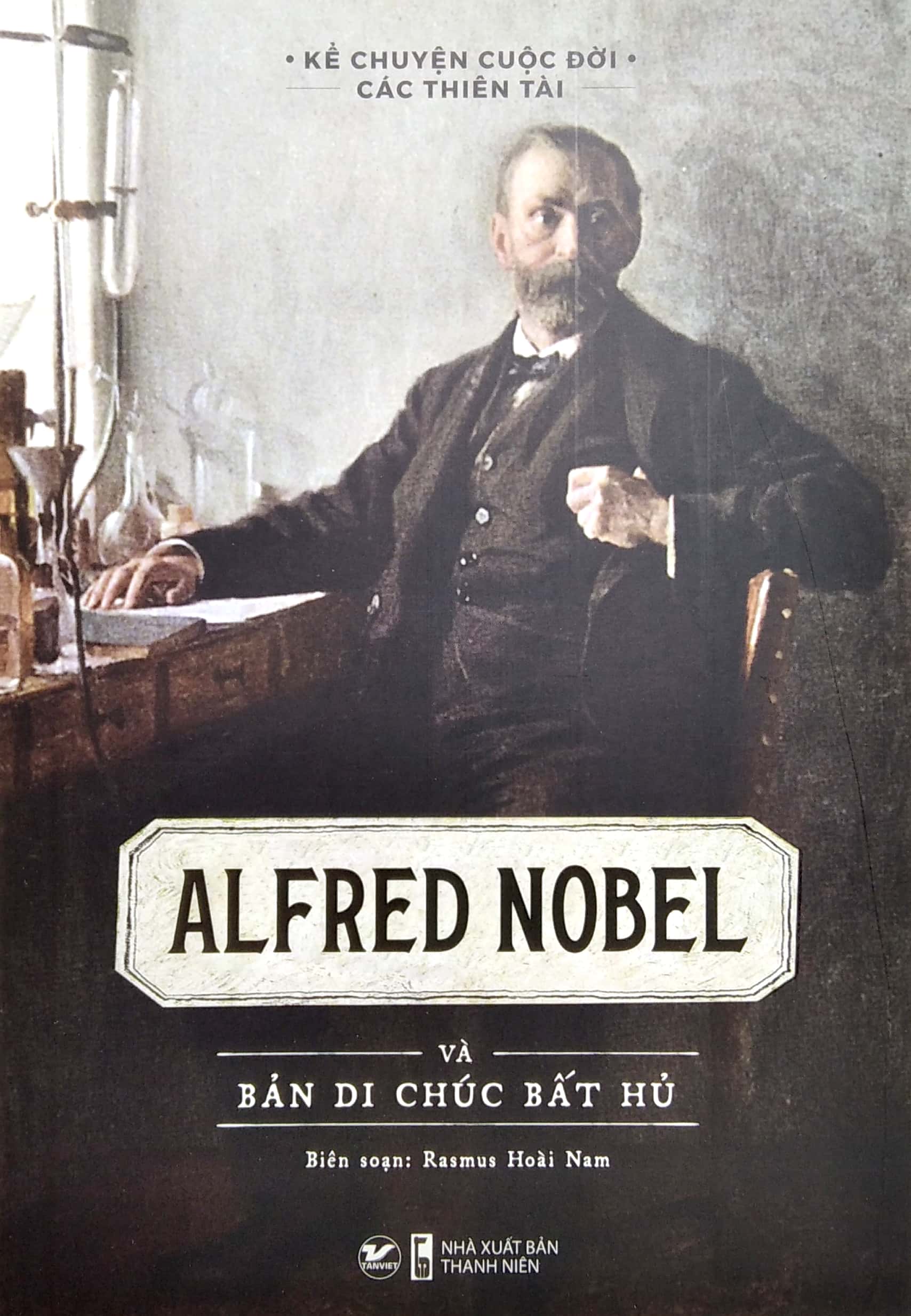 kể chuyện cuộc đời các thiên tài: alfred nobel và bản di chúc bất hủ