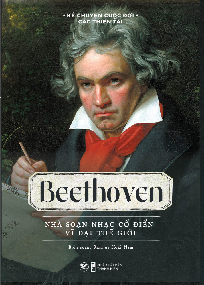 kể chuyện cuộc đời các thiên tài: beethoven - nhà soạn nhạc cổ điển vĩ đại thế giới