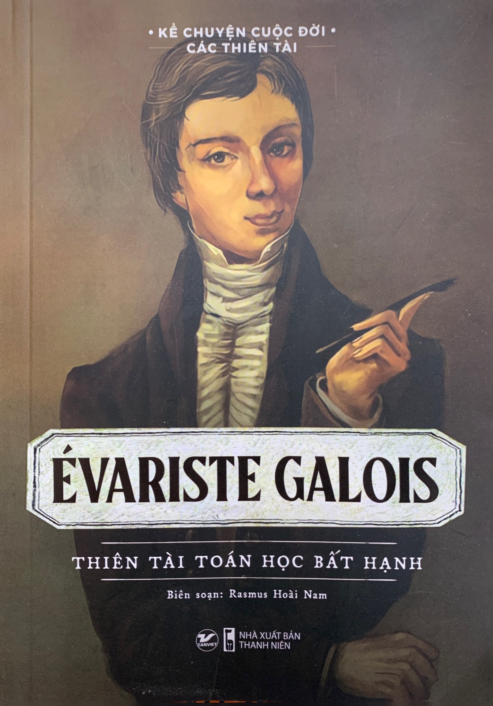 kể chuyện cuộc đời các thiên tài: evariste galois - thiên tài toán học bất hạnh