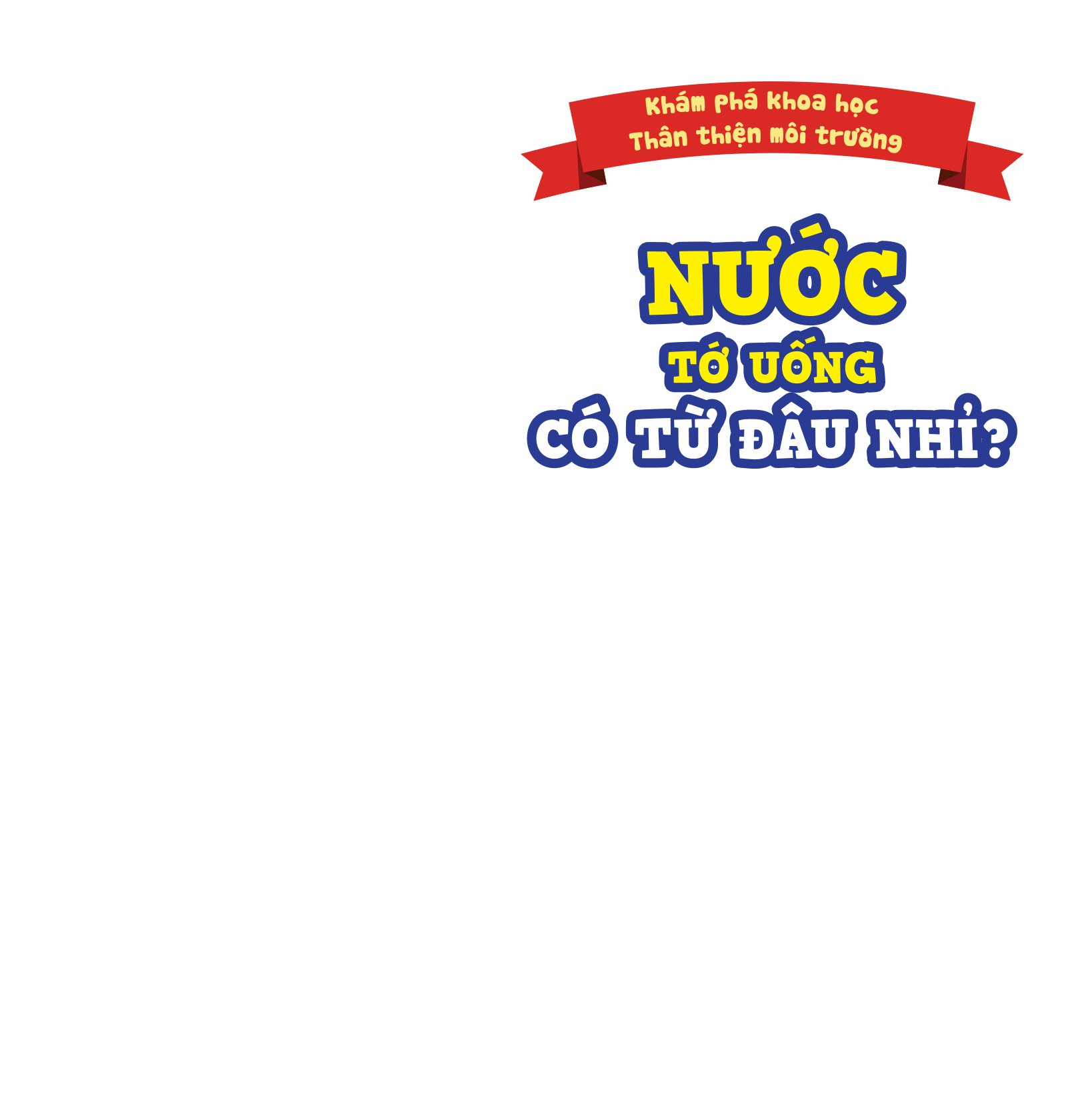 khám phá khoa học - thân thiện môi trường - nước tớ uống có từ đâu nhỉ?