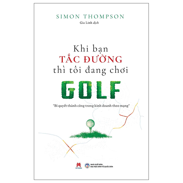 Khi Ban Tac Duong Thi Toi Dang Choi Golf - Bi Quyet Thanh Cong Trong Kinh Doanh Theo Mang (Tai Ban 2025)