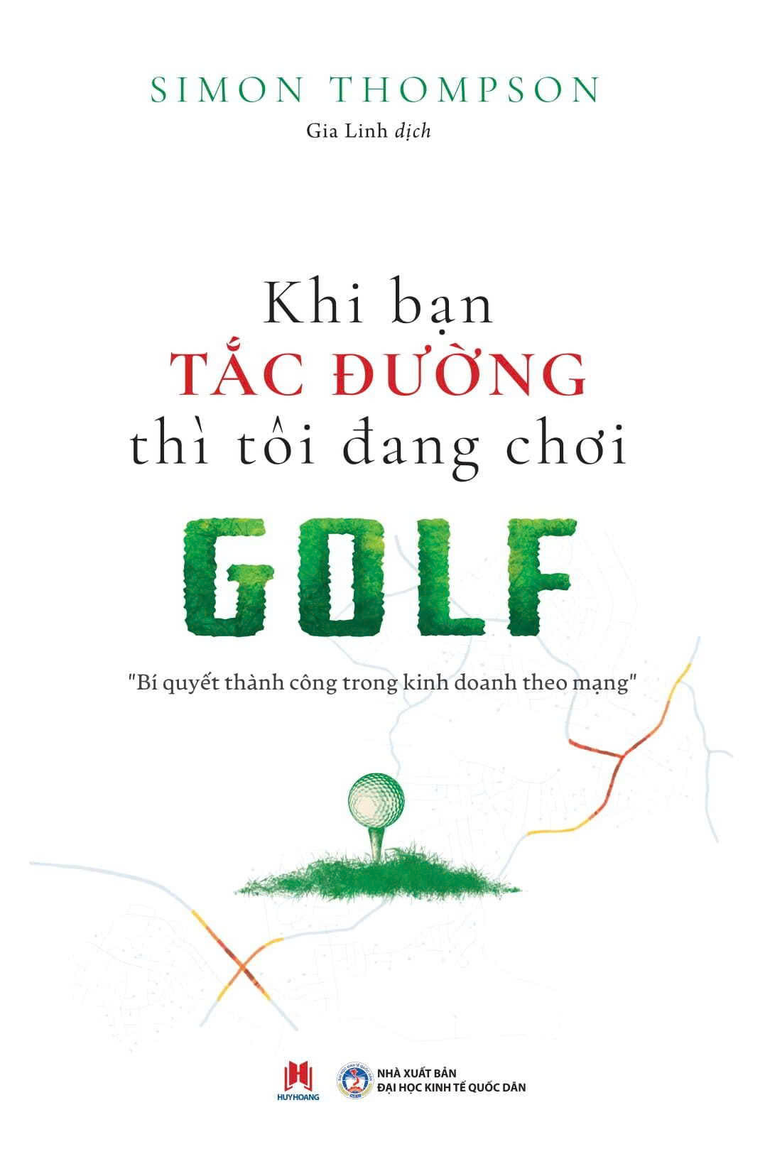 Khi Ban Tac Duong Thi Toi Dang Choi Golf - Bi Quyet Thanh Cong Trong Kinh Doanh Theo Mang (Tai Ban 2025)