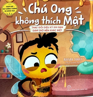 khơi gợi trí tưởng tượng và sáng tạo - chú ong không thích mật - thay đổi diệu kỳ khi bạn dám trở nên khác biệt