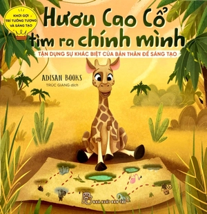 khơi gợi trí tưởng tượng và sáng tạo - hươu cao cổ tìm ra chính mình - tận dụng sự khác biệt của bản thân để sáng tạo