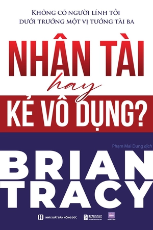 không có người lính tồi dưới trướng một vị tướng tài ba - nhân tài hay kẻ vô dụng?