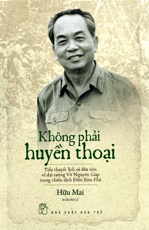 không phải huyền thoại - tiểu thuyết lịch sử đầu tiên về đại tướng võ nguyên giáp trong chiến dịch điện biên phủ (tái bản 2022)